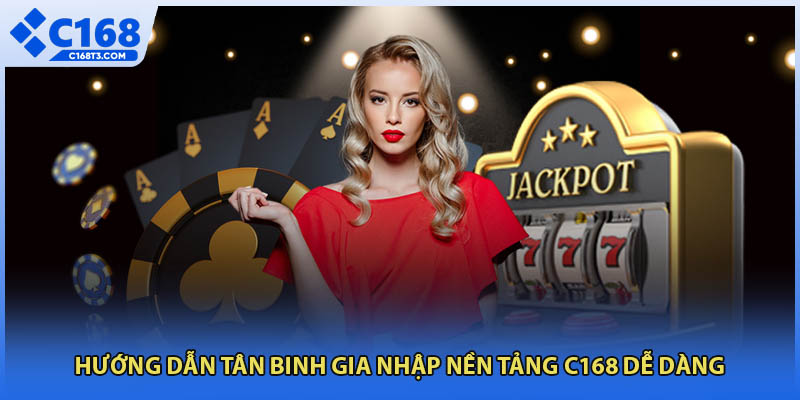 Hướng dẫn tân binh gia nhập nền tảng C168 dễ dàng