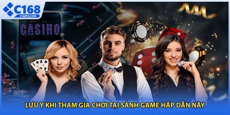 Lưu ý khi tham gia chơi tại sảnh game hấp dẫn này
