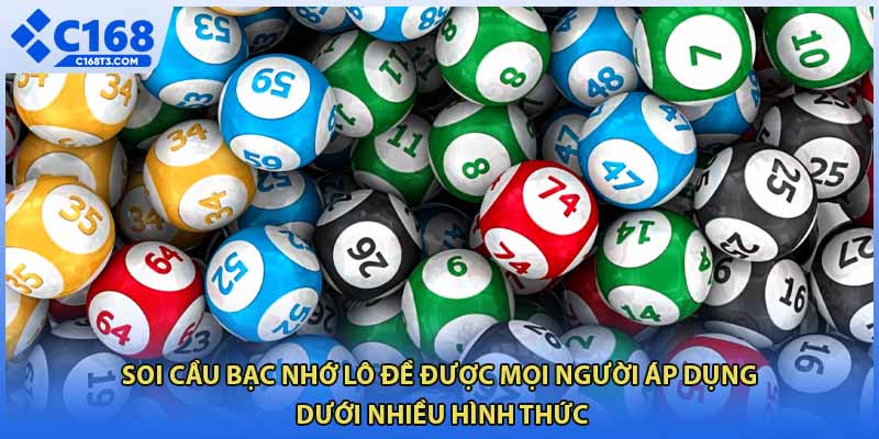Soi cầu bạc nhớ lô đề được mọi người áp dụng dưới nhiều hình thức